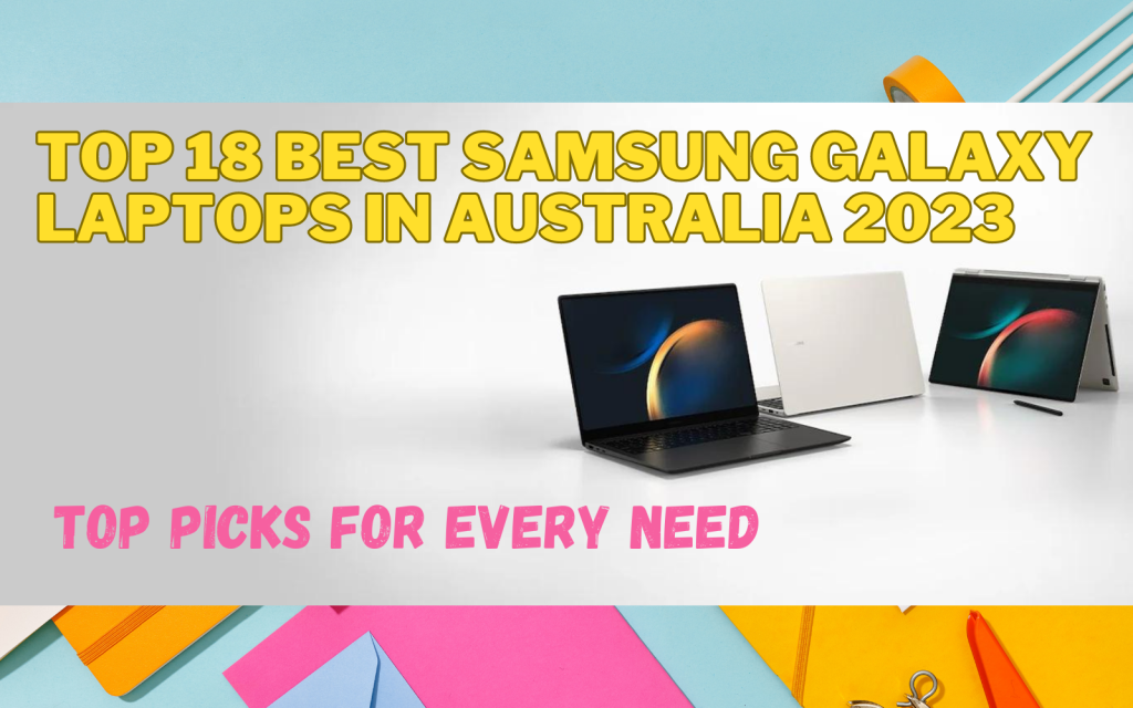 Top 18 Best Samsung Galaxy Laptops in Australia 2023