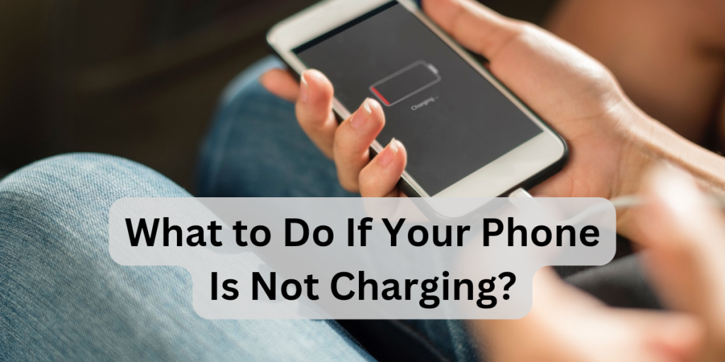 What to Do If Your Phone Is Not Charging
